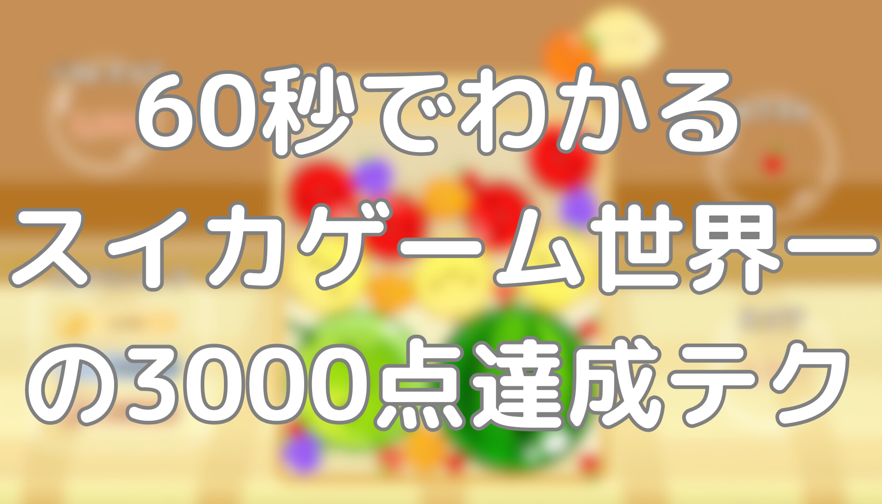60秒でわかるスイカゲーム世界記録保持者が3000点達成時に覚えたこと