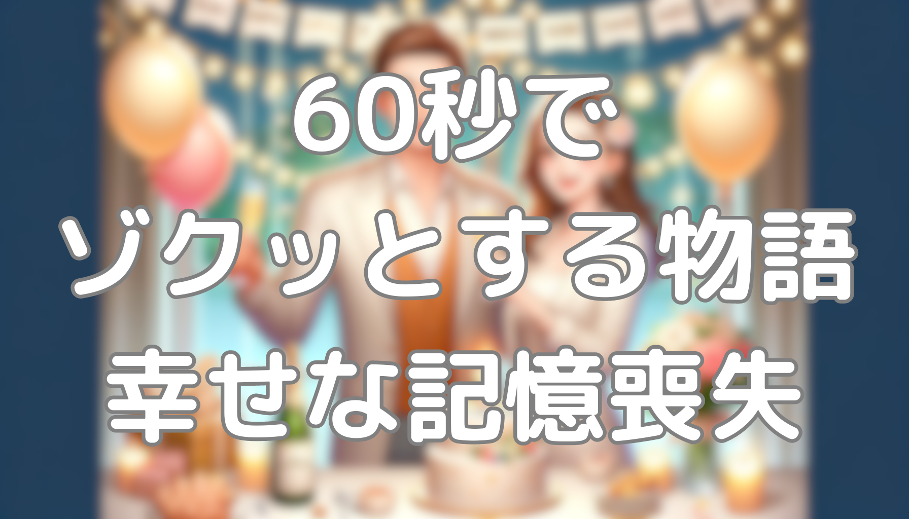 60秒でゾクッとする物語： 幸せな記憶喪失