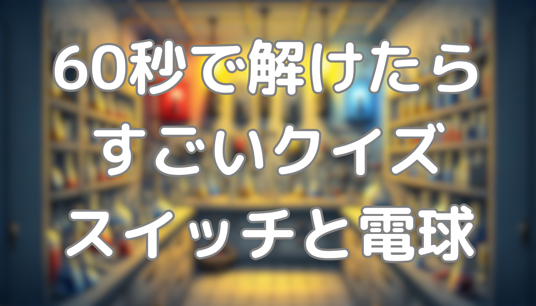 60秒で解けたらすごいクイズ：スイッチと電球